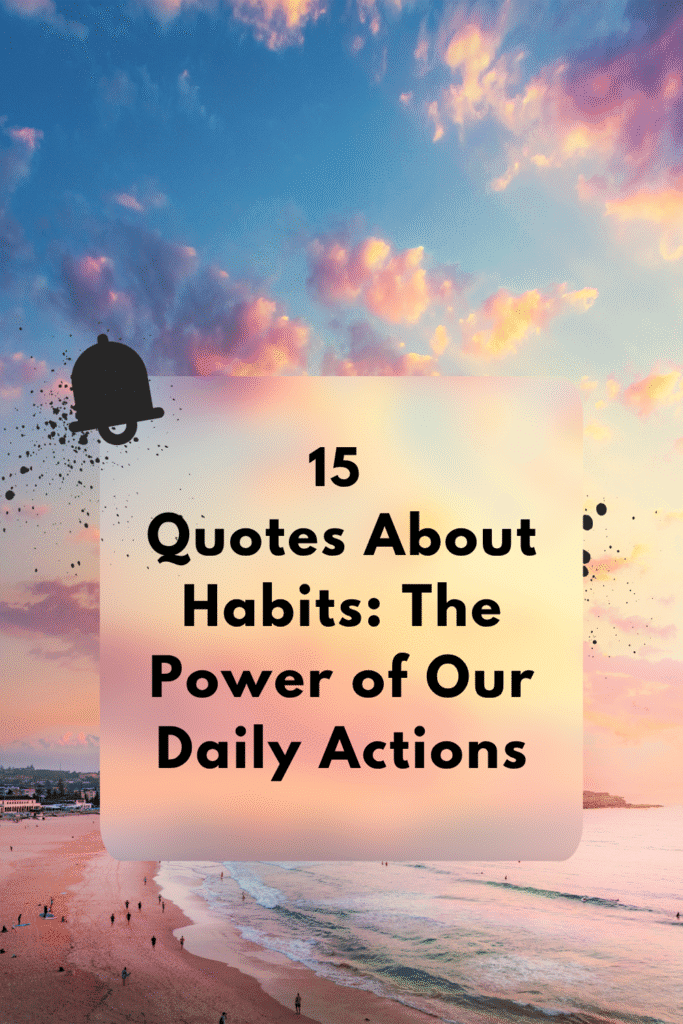 15 Quotes About Habits: The Power of Our Daily Actions Quotes about Habits