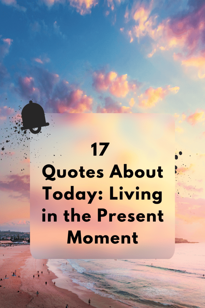 17 Quotes About Today: Living in the Present Moment Quotes about today