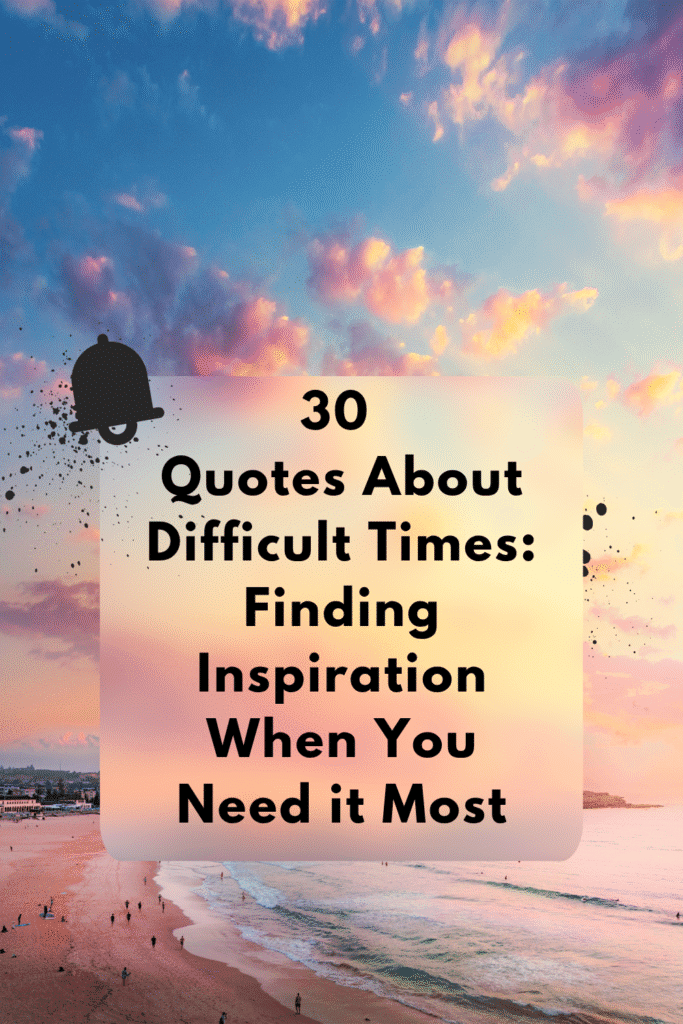 30 Quotes About Difficult Times: Finding Inspiration When You Need it Most Quotes about difficult times