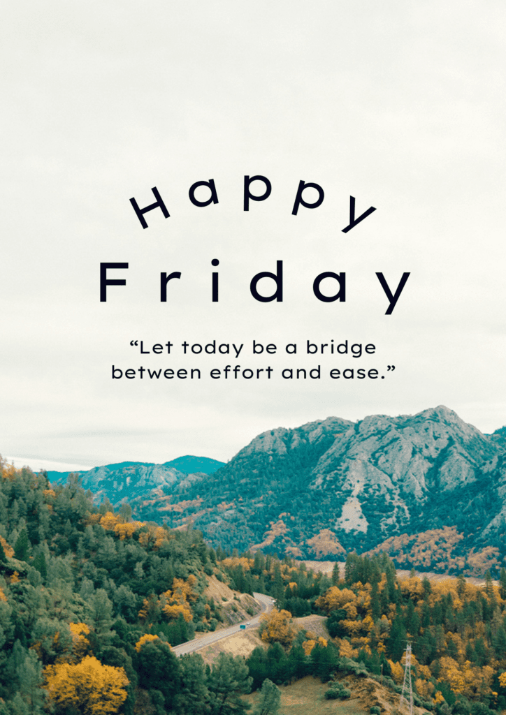 “Let today be a bridge between effort and ease.”
